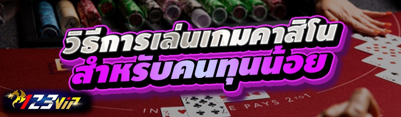 วิธีการเล่นเกมคาสิโนสำหรับคนทุนน้อย