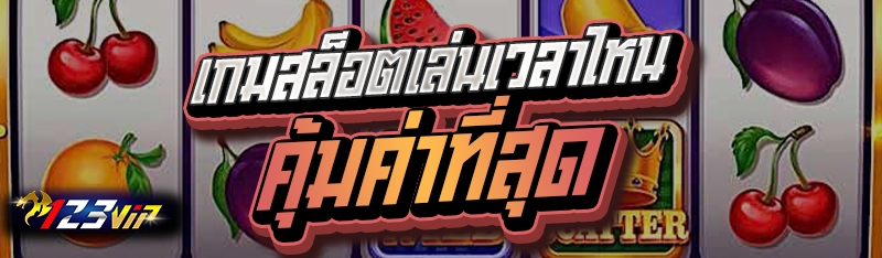 เกมสล็อตเล่นเวลาไหนคุ้มค่าที่สุด